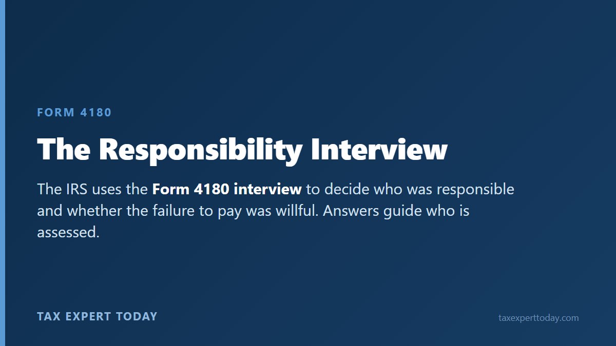 The IRS Form 4180 interview determines responsibility and willfulness for the trust fund recovery penalty
