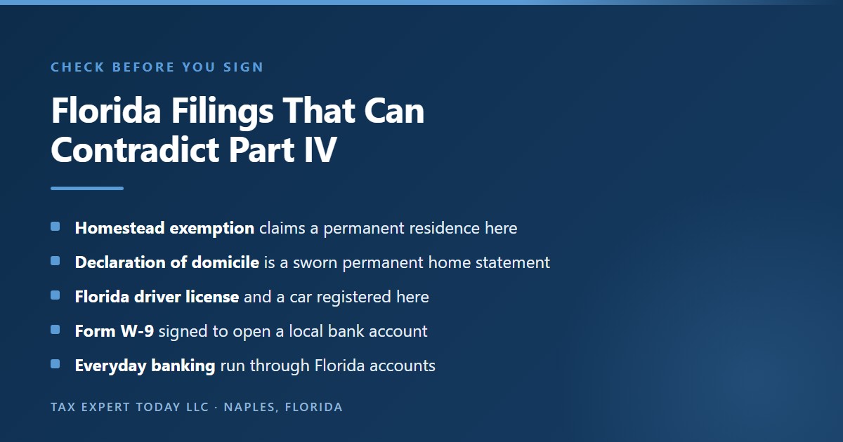 List of Florida filings and ties that can contradict the answers in Part IV of Form 8840, including a homestead exemption under Florida Statutes section 196.031, a declaration of domicile under section 222.17, a Florida driver license and vehicle registration, a Form W-9 signed at a local bank, and routine banking through Florida accounts